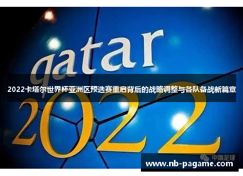 2022卡塔尔世界杯亚洲区预选赛重启背后的战略调整与各队备战新篇章