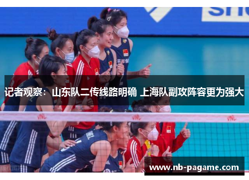 记者观察：山东队二传线路明确 上海队副攻阵容更为强大