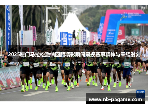 2025厦门马拉松激情回顾精彩瞬间展现赛事精神与荣耀时刻