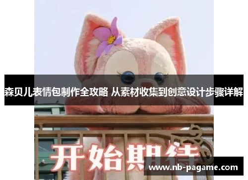 森贝儿表情包制作全攻略 从素材收集到创意设计步骤详解