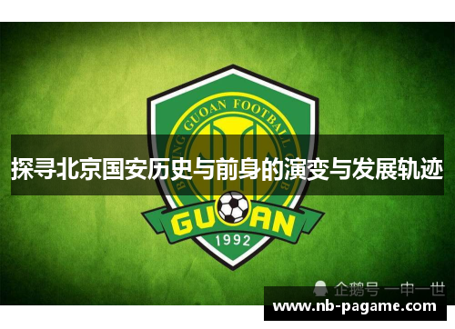 探寻北京国安历史与前身的演变与发展轨迹