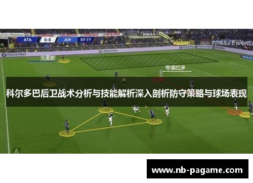 科尔多巴后卫战术分析与技能解析深入剖析防守策略与球场表现