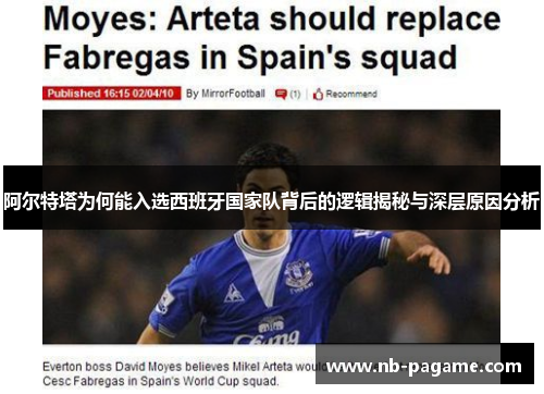 阿尔特塔为何能入选西班牙国家队背后的逻辑揭秘与深层原因分析
