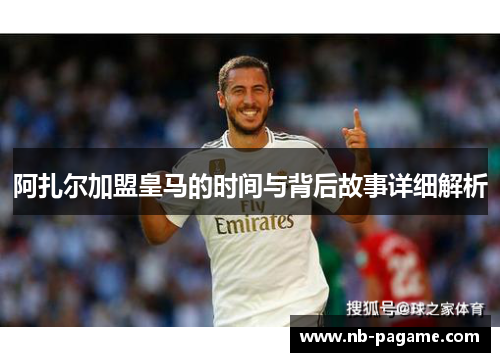 阿扎尔加盟皇马的时间与背后故事详细解析