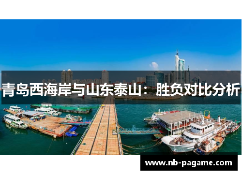 青岛西海岸与山东泰山:胜负对比分析 青岛西海岸与山东泰山:胜负对比分析