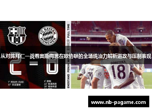从对阵拜仁一战看奥斯梅恩在欧协联的全场统治力解析进攻与压制表现