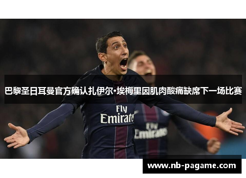 巴黎圣日耳曼官方确认扎伊尔·埃梅里因肌肉酸痛缺席下一场比赛